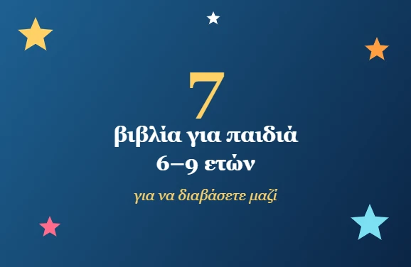 7 βιβλία για παιδιά 6–9 ετών, για να διαβάσετε μαζί